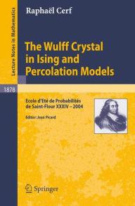 Title: The Wulff Crystal in Ising and Percolation Models: Ecole d'Etï¿½ de Probabilitï¿½s de Saint-Flour XXXIV - 2004 / Edition 1, Author: Raphaïl Cerf