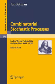 Title: Combinatorial Stochastic Processes: Ecole d'Etï¿½ de Probabilitï¿½s de Saint-Flour XXXII - 2002 / Edition 1, Author: Jim Pitman