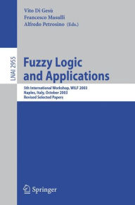 Title: Fuzzy Logic and Applications: 5th International Workshop, WILF 2003, Naples, Italy, October 9-11, 2003, Revised Selected Papers, Author: Vito Di Gesù