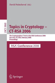 Title: Topics in Cryptology -- CT-RSA 2006: The Cryptographers' Track at the RSA Conference 2006, San Jose, CA, USA, February 13-17, 2005, Proceedings, Author: David Pointcheval