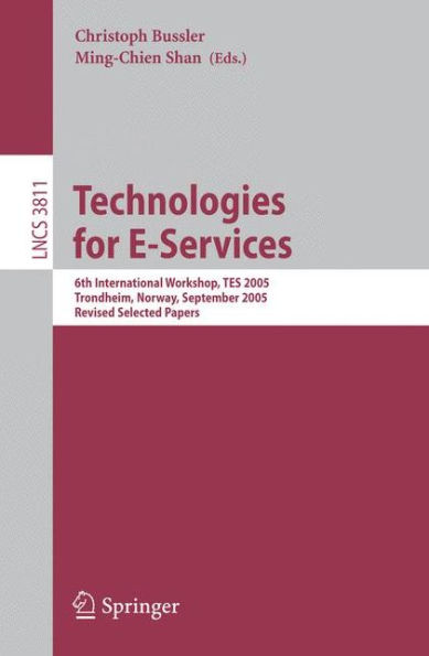 Technologies for E-Services: 6th International Workshop, TES 2005, Trondheim, Norway, September 2-3, 2005, Revised Selected Papers