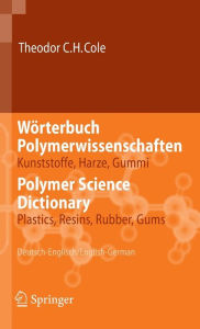 Title: Wörterbuch Polymerwissenschaften/Polymer Science Dictionary: Kunststoffe, Harze, Gummi/Plastics, Resins, Rubber, Gums, Deutsch-Englisch/English-German / Edition 1, Author: Theodor C.H. Cole