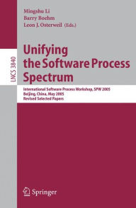 Title: Unifying the Software Process Spectrum: International Software Process Workshop, SPW 2005, Beijing, China, May 25-27, 2005 Revised Selected Papers, Author: Mingshu Li