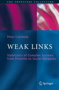 Title: Weak Links: The Universal Key to the Stability of Networks and Complex Systems / Edition 1, Author: Peter Csermely