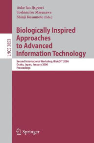 Title: Biologically Inspired Approaches to Advanced Information Technology: Second International Workshop, BioADIT 2006, Osaka, Japan 26-27, 2006, Proceedings, Author: Auke Jan Ijspeert