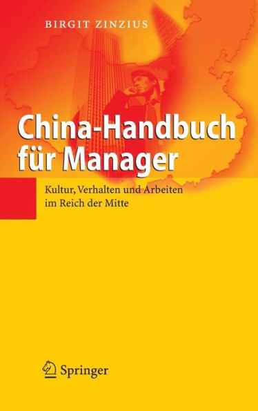 China-Handbuch fï¿½r Manager: Kultur, Verhalten und Arbeiten im Reich der Mitte