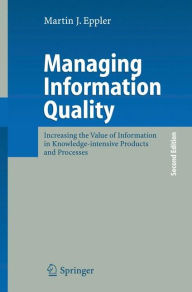 Title: Managing Information Quality: Increasing the Value of Information in Knowledge-intensive Products and Processes / Edition 2, Author: Martin J. Eppler