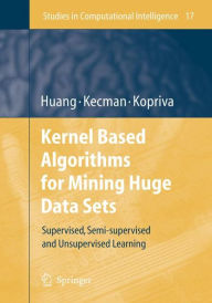 Title: Kernel Based Algorithms for Mining Huge Data Sets: Supervised, Semi-supervised, and Unsupervised Learning / Edition 1, Author: Te-Ming Huang