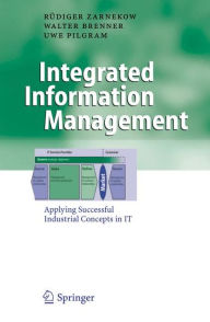 Title: Integrated Information Management: Applying Successful Industrial Concepts in IT, Author: Rïdiger Zarnekow