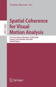 Title: Spatial Coherence for Visual Motion Analysis: First International Workshop, SCVMA 2004, Prague, Czech Republic, May 15, 2004, Revised Papers, Author: W. James MacLean