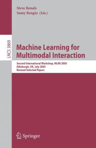 Title: Machine Learning for Multimodal Interaction: Second International Workshop, MLMI 2005, Edinburgh, UK, July 11-13, 2005, Revised Selected Papers, Author: Steve Renals