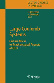 Title: Large Coulomb Systems: Lecture Notes on Mathematical Aspects of QED / Edition 1, Author: Jan Derezinski