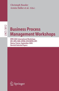 Title: Business Process Management Workshops: BPM 2005 International Workshops, BPI, BPD, ENEI, BPRM, WSCOBPM, BPS, Nancy, France, September 5, 2005. Revised Selected Papers / Edition 1, Author: Christoph Bussler