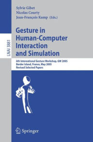 Title: Gesture in Human-Computer Interaction and Simulation: 6th International Gesture Workshop, GW 2005, Berder Island, France, May 18-20, 2005, Revised Selected Papers, Author: Sylvie Gibet
