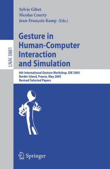 Gesture in Human-Computer Interaction and Simulation: 6th International Gesture Workshop, GW 2005, Berder Island, France, May 18-20, 2005, Revised Selected Papers