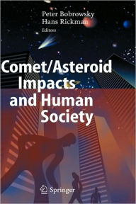 Title: Comet/Asteroid Impacts and Human Society: An Interdisciplinary Approach / Edition 1, Author: Peter T. Bobrowsky