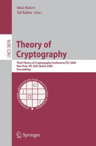 Title: Theory of Cryptography: Third Theory of Cryptography Conference, TCC 2006, New York, NY, USA, March 4-7, 2006, Proceedings, Author: Shai Halevi