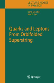 Title: Quarks and Leptons From Orbifolded Superstring / Edition 1, Author: Kang-Sin Choi