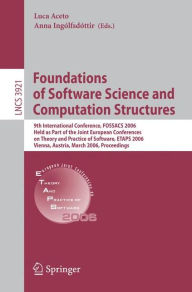 Title: Foundations of Software Science and Computational Structures: 9th International Conference, FOSSACS 2006, Held as Part of the Joint European Conferences on Theory and Practice of Software, ETAPS 2006, Vienna, Austria, March 25-31, 2006, Proceedings / Edition 1, Author: Luca Aceto