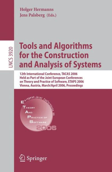 Tools and Algorithms for the Construction and Analysis of Systems: 12th International Conference, TACAS 2006, Held as Part of the Joint European Conferences on Theory and Practice of Software, ETAPS 2006, Vienna, Austria, March 25 - April 2, 2006, Proceed