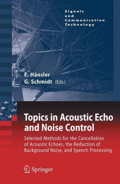 Topics in Acoustic Echo and Noise Control: Selected Methods for the Cancellation of Acoustical Echoes, the Reduction of Background Noise, and Speech Processing / Edition 1