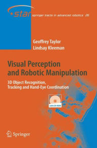 Title: Visual Perception and Robotic Manipulation: 3D Object Recognition, Tracking and Hand-Eye Coordination / Edition 1, Author: Geoffrey Taylor