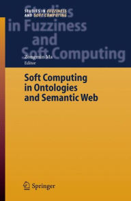 Title: Soft Computing in Ontologies and Semantic Web / Edition 1, Author: Zongmin Ma