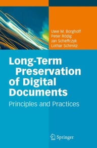 Title: Long-Term Preservation of Digital Documents: Principles and Practices / Edition 1, Author: Uwe M. Borghoff