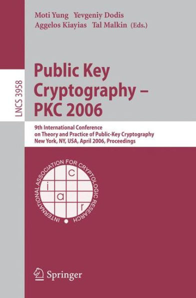 Public Key Cryptography - PKC 2006: 9th International Conference on Theory and Practice in Public-Key Cryptography, New York, NY, USA, April 24-26, 2006. Proceedings / Edition 1