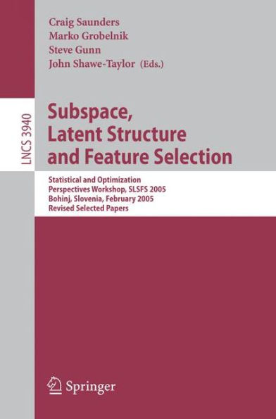 Subspace, Latent Structure and Feature Selection: Statistical and Optimization Perspectives Workshop, SLSFS 2005 Bohinj, Slovenia, February 23-25, 2005, Revised Selected Papers / Edition 1