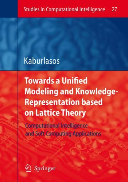Towards a Unified Modeling and Knowledge-Representation based on Lattice Theory: Computational Intelligence and Soft Computing Applications / Edition 1