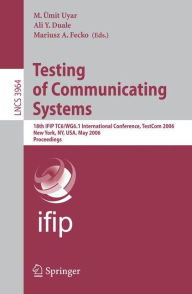 Title: Testing of Communicating Systems: 18th IFIP TC 6/WG 6.1 International Conference, TestCom 2006, New York, NY, USA, May 16-18, 2006, Proceedings / Edition 1, Author: M. Ümit Uyar