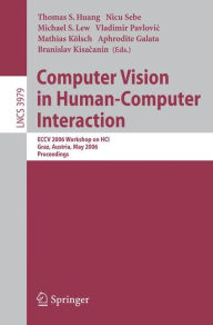 Title: Computer Vision in Human-Computer Interaction: ECCV 2006 Workshop on HCI, Graz, Austria, May 13, 2006, Proceedings, Author: Thomas S. Huang
