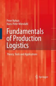 Title: Fundamentals of Production Logistics: Theory, Tools and Applications / Edition 1, Author: Peter Nyhuis