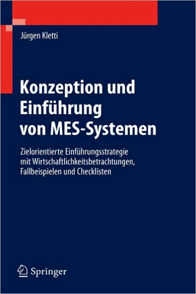 Konzeption und Einfï¿½hrung von MES-Systemen: Zielorientierte Einfï¿½hrungsstrategie mit Wirtschaftlichkeitsbetrachtungen, Fallbeispielen und Checklisten / Edition 1