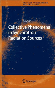 Title: Collective Phenomena in Synchrotron Radiation Sources: Prediction, Diagnostics, Countermeasures / Edition 1, Author: Shaukat Khan