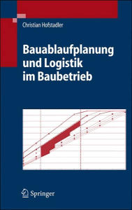 Title: Bauablaufplanung und Logistik im Baubetrieb, Author: Christian Hofstadler