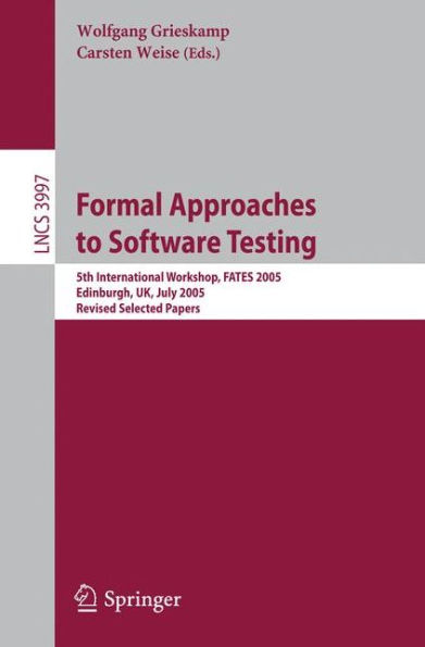 Formal Approaches to Software Testing: 5th International Workshop, FATES 2005, Edinburgh, UK, July 11, 2005, Revised Selected Papers / Edition 1
