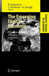 Title: The Emerging Digital Economy: Entrepreneurship, Clusters, and Policy / Edition 1, Author: Börje Johansson