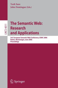 Title: The Semantic Web: Research and Applications: 3rd European Semantic Web Conference, ESWC 2006, Budva, Montenegro, June 11-14, 2006, Proceedings, Author: York Sure