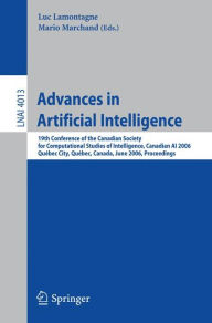 Title: Advances in Artificial Intelligence: 19th Conference of the Canadian Society for Computational Studies of Intelligence, Canadian AI 2006, Quebec City, Quebec, Canada, June 7-9, Proceedings / Edition 1, Author: Luc Lamontagne
