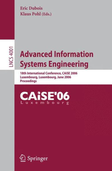 Advanced Information Systems Engineering: 18th International Conference, CAiSE 2006, Luxembourg, Luxembourg, June 5-9, 2006, Proceedings / Edition 1