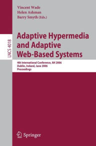 Title: Adaptive Hypermedia and Adaptive Web-Based Systems: 4th International Conference, AH 2006, Dublin, Ireland, June 21-23, 2006, Proceedings / Edition 1, Author: Vincent Wade