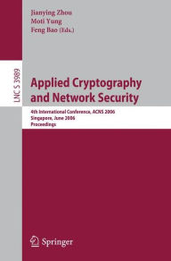 Title: Applied Cryptography and Network Security: 4th International Conference, ACNS 2006, Singapore, June 6-9, 2006, Proceedings / Edition 1, Author: Jianying Zhou