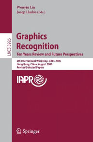 Title: Graphics Recognition. Ten Years Review and Future Perspectives: 6th International Workshop, GREC 2005, Hong Kong, China, August 25-26, 2005, Revised Selected Papers / Edition 1, Author: Wenyin Liu