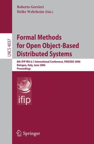 Formal Methods for Open Object-Based Distributed Systems: 8th IFIP WG 6.1 International Conference, FMOODS 2006, Bologna, Italy, June 14-16, 2006, Proceedings / Edition 1