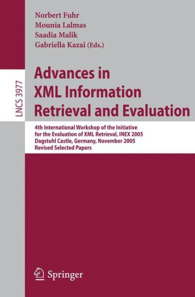 Advances in XML Information Retrieval and Evaluation: 4th International Workshop of the Initiative for the Evaluation of XML Retrieval, INEX 2005, Dagstuhl Castle, Germany, November 28-30, 2005. Revised and Selected Papers