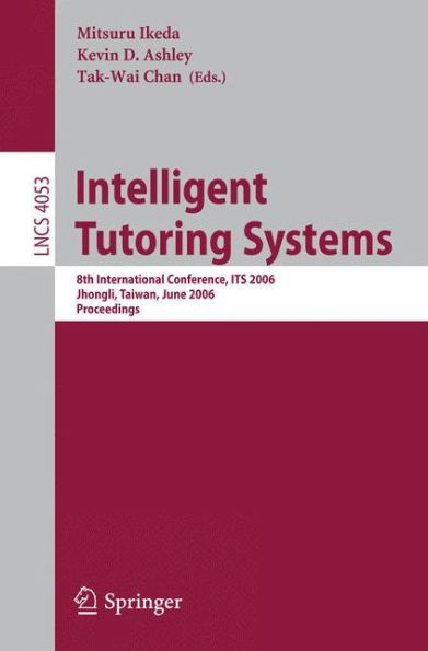 Intelligent Tutoring Systems: 8th International Conference, ITS 2006, Jhongli, Taiwan, June 26-30, 2006 Proceedings / Edition 1