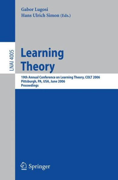 Learning Theory: 19th Annual Conference on Learning Theory, COLT 2006, Pittsburgh, PA, USA, June 22-25, 2006, Proceedings / Edition 1