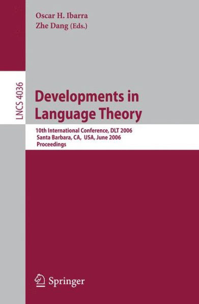 Developments in Language Theory: 10th International Conference, DLT 2006, Santa Barbara, CA, USA, June 26-29, 2006, Proceedings / Edition 1